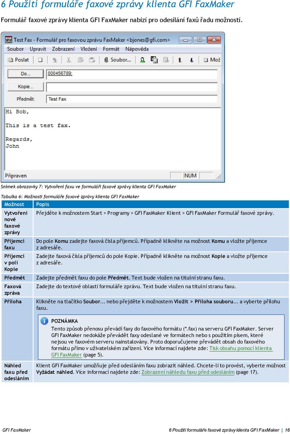 Příjemci v poli Kopie Předmět Faxová zpráva Příloha Přejděte k možnostem Start > Programy > GFI FaxMaker Klient > GFI FaxMaker Formulář faxové zprávy. Do pole Komu zadejte faxová čísla příjemců.