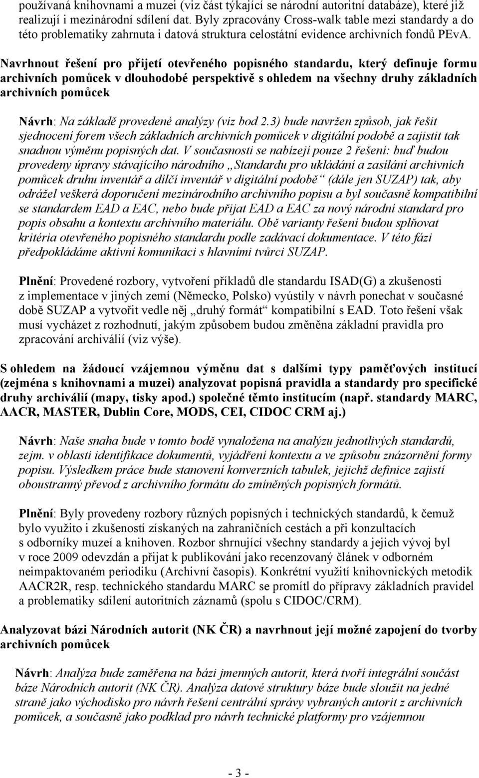 Navrhnout řešení pro přijetí otevřeného popisného standardu, který definuje formu archivních pomůcek v dlouhodobé perspektivě s ohledem na všechny druhy základních archivních pomůcek Návrh: Na