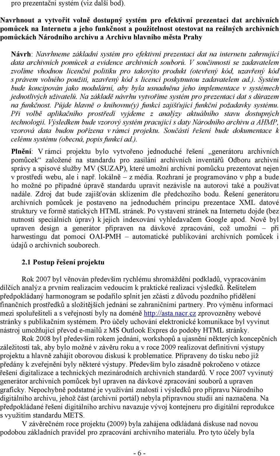 Archivu hlavního města Prahy Návrh: Navrhneme základní systém pro efektivní prezentaci dat na internetu zahrnující data archivních pomůcek a evidence archivních souborů.