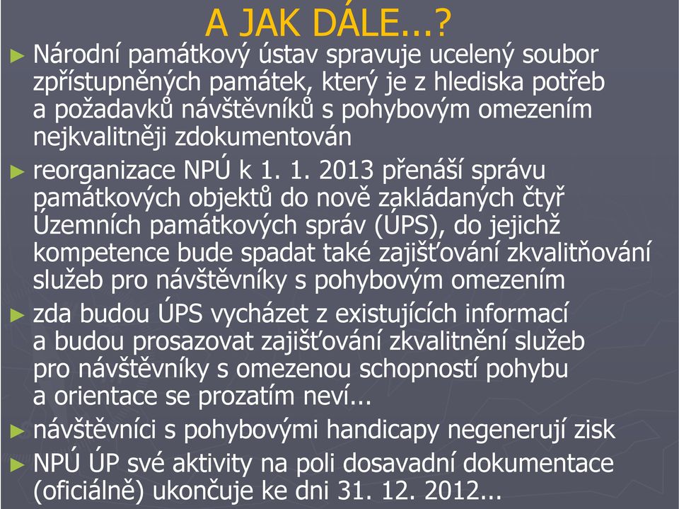 k 1. 1. 2013 přenáší správu památkových objektů do nově zakládaných čtyř Územních památkových správ (ÚPS), do jejichž kompetence bude spadat také zajišťování zkvalitňování služeb pro