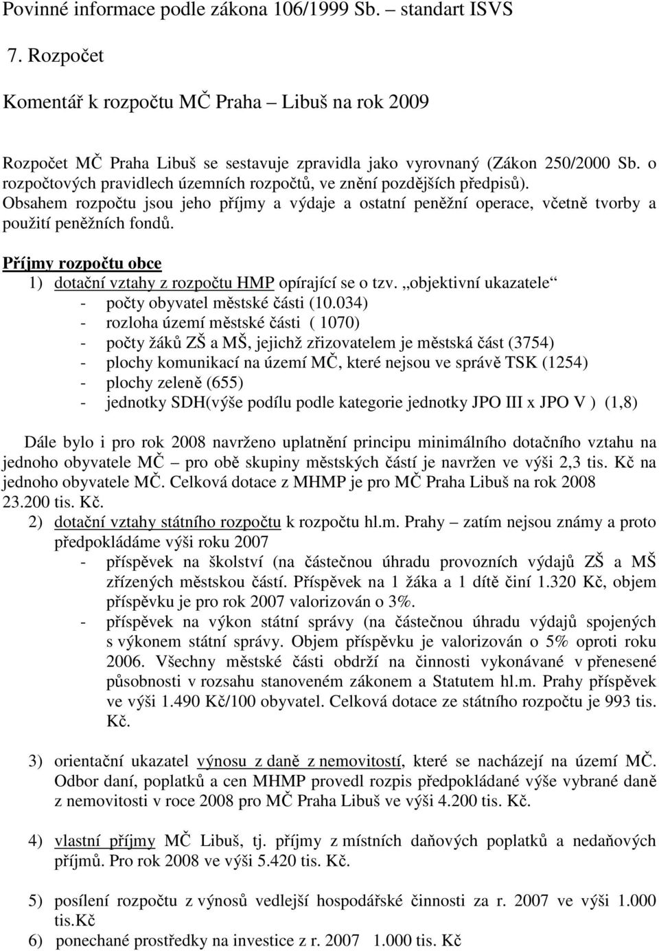 Příjmy rozpočtu obce 1) dotační vztahy z rozpočtu HMP opírající se o tzv. objektivní ukazatele - počty obyvatel městské části (10.