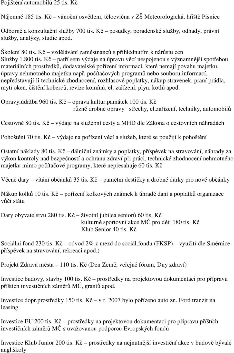 Kč patří sem výdaje na úpravu věcí nespojenou s významnější spotřebou materiálních prostředků, dodavatelské pořízení informací, které nemají povahu majetku, úpravy nehmotného majetku např.