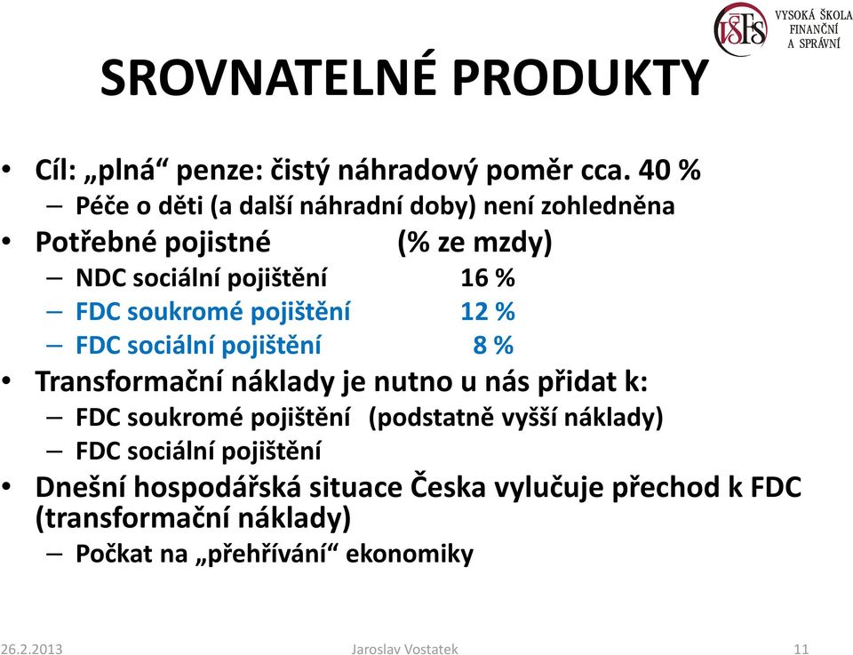 soukromé pojištění 12 % FDC sociální pojištění 8 % Transformační náklady je nutno u nás přidat k: FDC soukromé pojištění