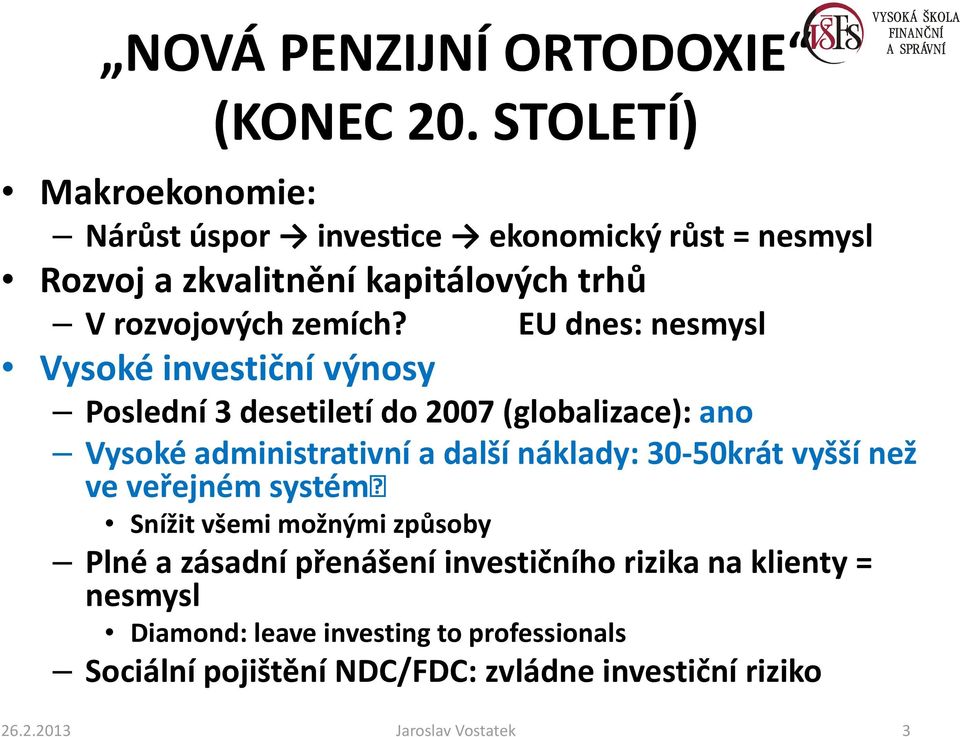 EU dnes: nesmysl Vysoké investiční výnosy Poslední 3 desetiletí do 2007 (globalizace): ano Vysoké administrativní a další náklady: