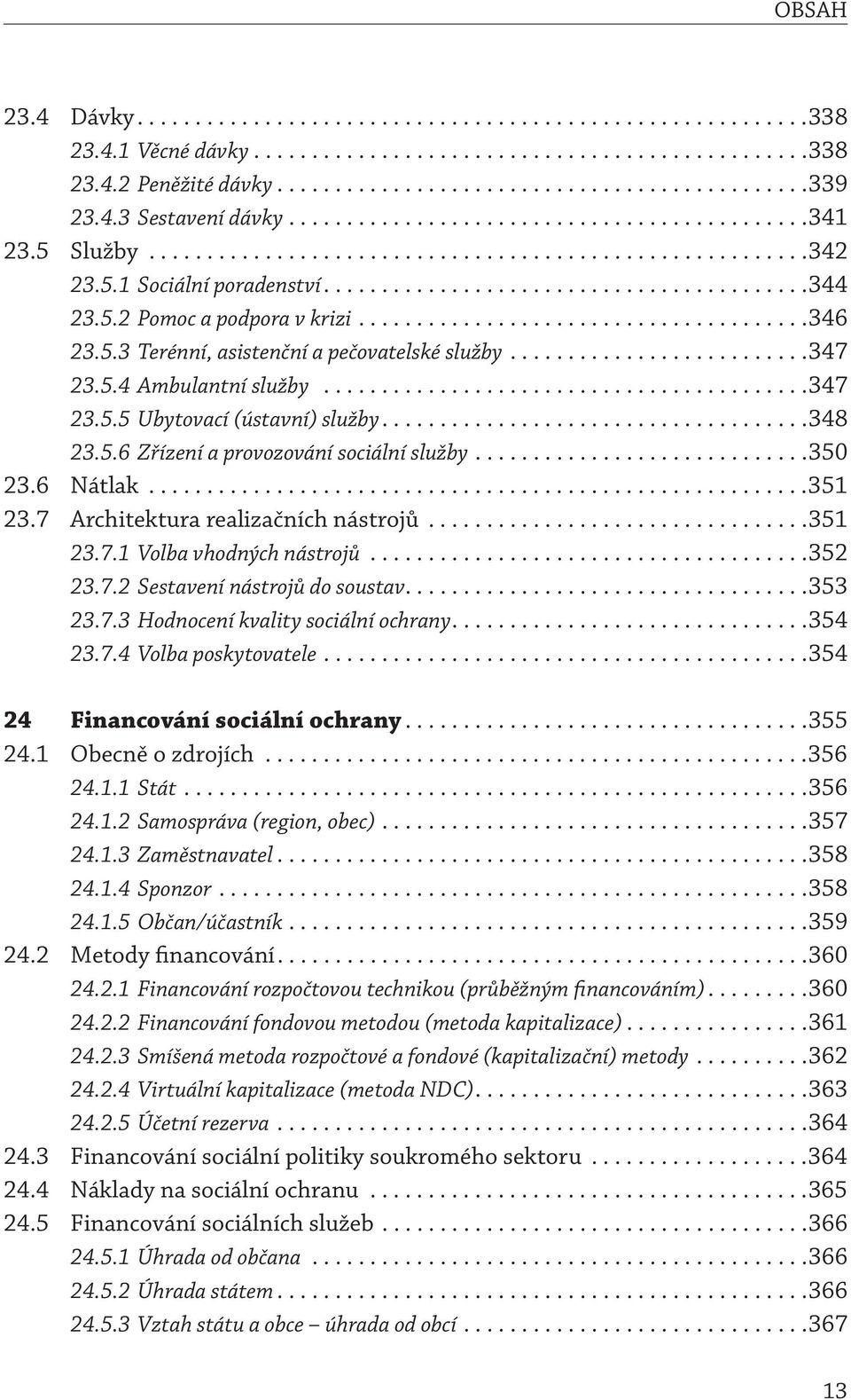 5.2 Pomoc a podpora v krizi.......................................346 23.5.3 Terénní, asistenční a pečovatelské služby..........................347 23.5.4 Ambulantní služby..........................................347 23.5.5 Ubytovací (ústavní) služby.