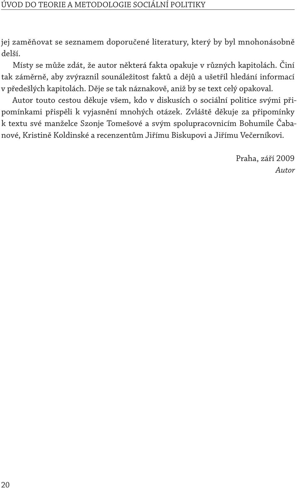 Činí tak záměrně, aby zvýraznil sounáležitost faktů a dějů a ušetřil hledání informací v předešlých kapitolách. Děje se tak náznakově, aniž by se text celý opakoval.