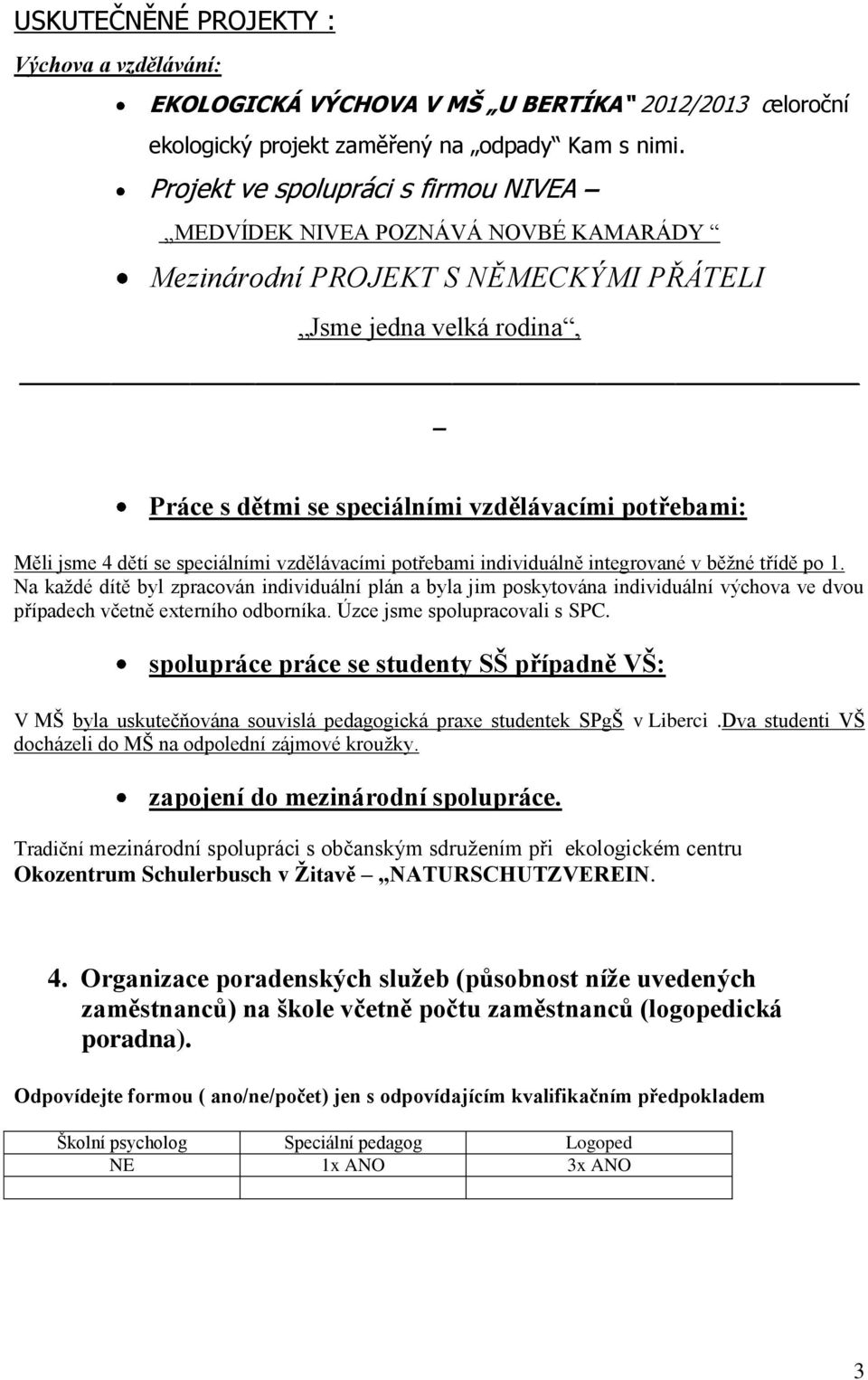 jsme 4 dětí se speciálními vzdělávacími potřebami individuálně integrované v běžné třídě po 1.