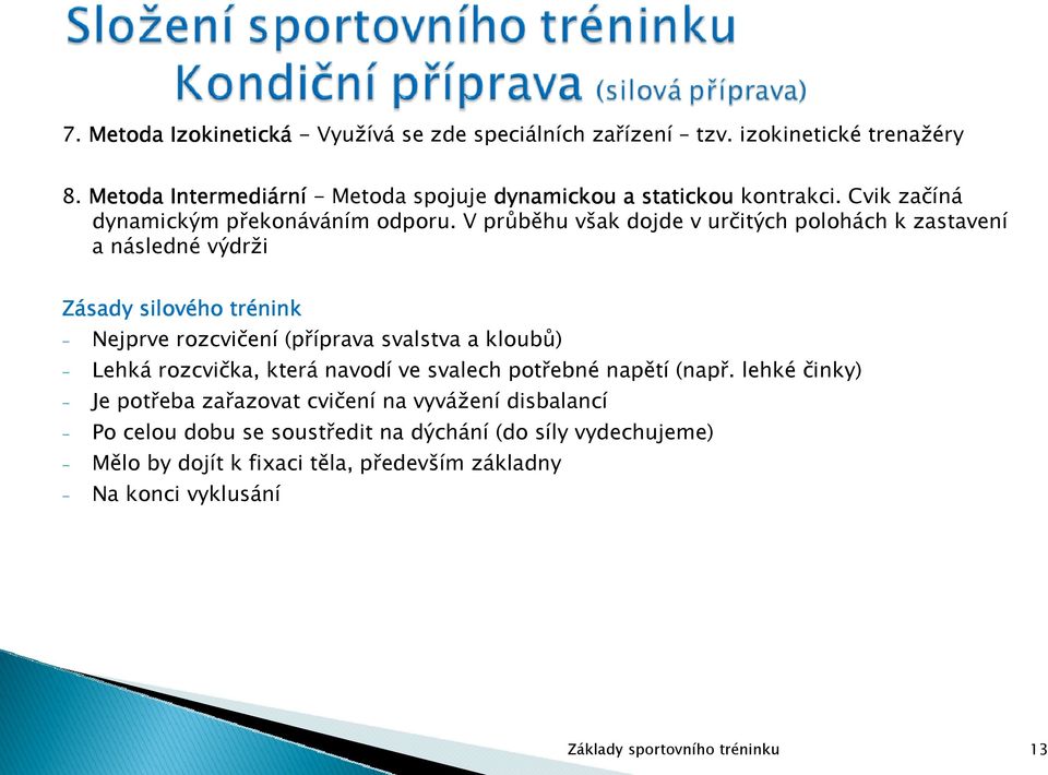 V průběhu však dojde v určitých polohách k zastavení a následné výdrži Zásady silového trénink - Nejprve rozcvičení (příprava svalstva a kloubů) - Lehká rozcvička,