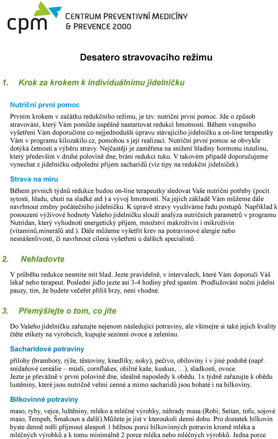 Během vstupního vyšetření Vám doporučíme co nejjednodušší úpravu stávajícího jídelníčku a on-line terapeutky Vám v programu kilozakilo.cz, pomohou s její realizací.