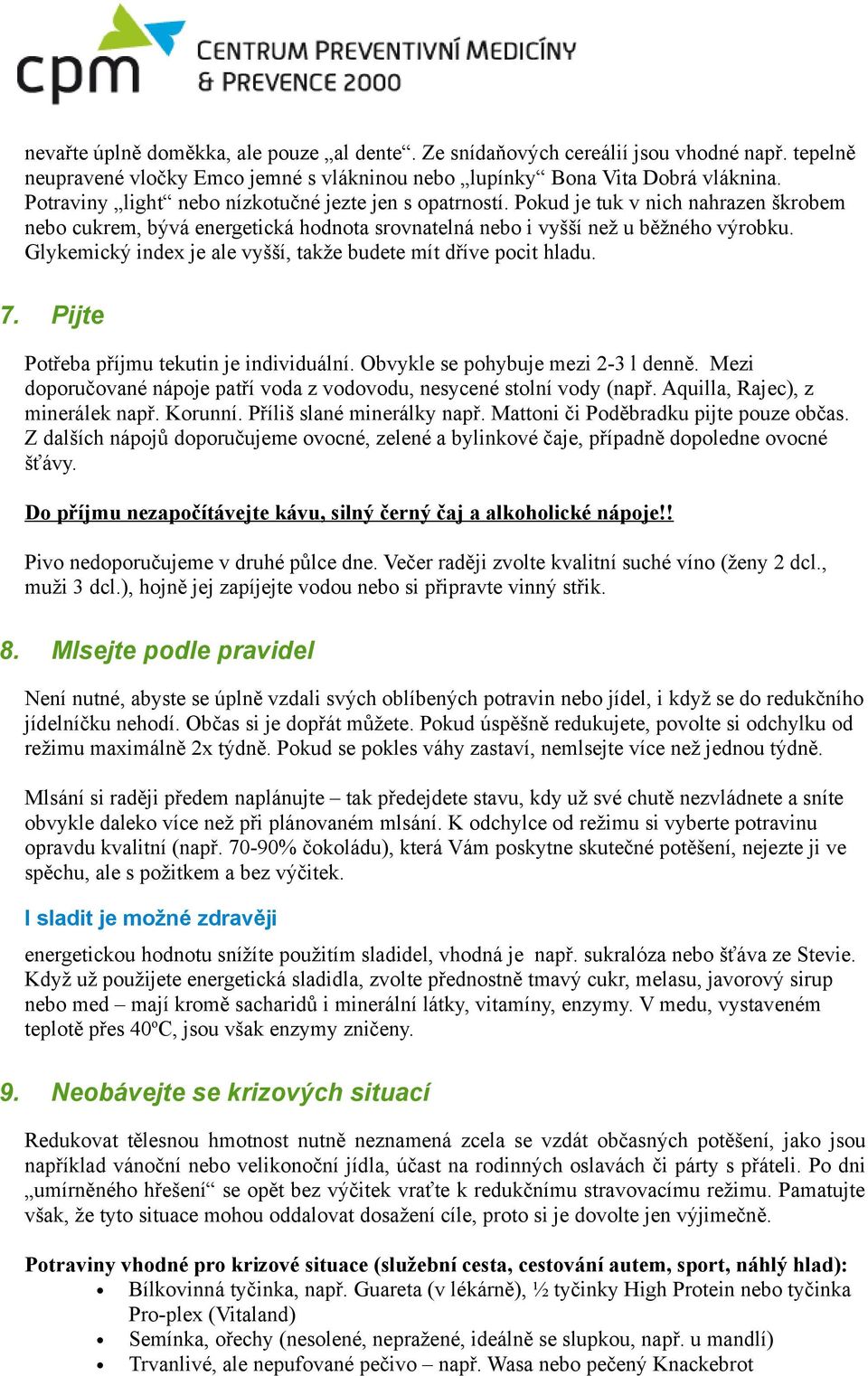 Glykemický index je ale vyšší, takže budete mít dříve pocit hladu. 7. Pijte Potřeba příjmu tekutin je individuální. Obvykle se pohybuje mezi 2-3 l denně.