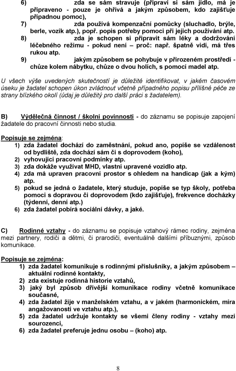 9) jakým způsobem se pohybuje v přirozeném prostředí - chůze kolem nábytku, chůze o dvou holích, s pomocí madel atp.