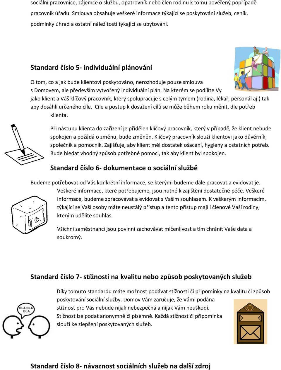 Standard číslo 5- individuální plánování O tom, co a jak bude klientovi poskytováno, nerozhoduje pouze smlouva s Domovem, ale především vytvořený individuální plán.