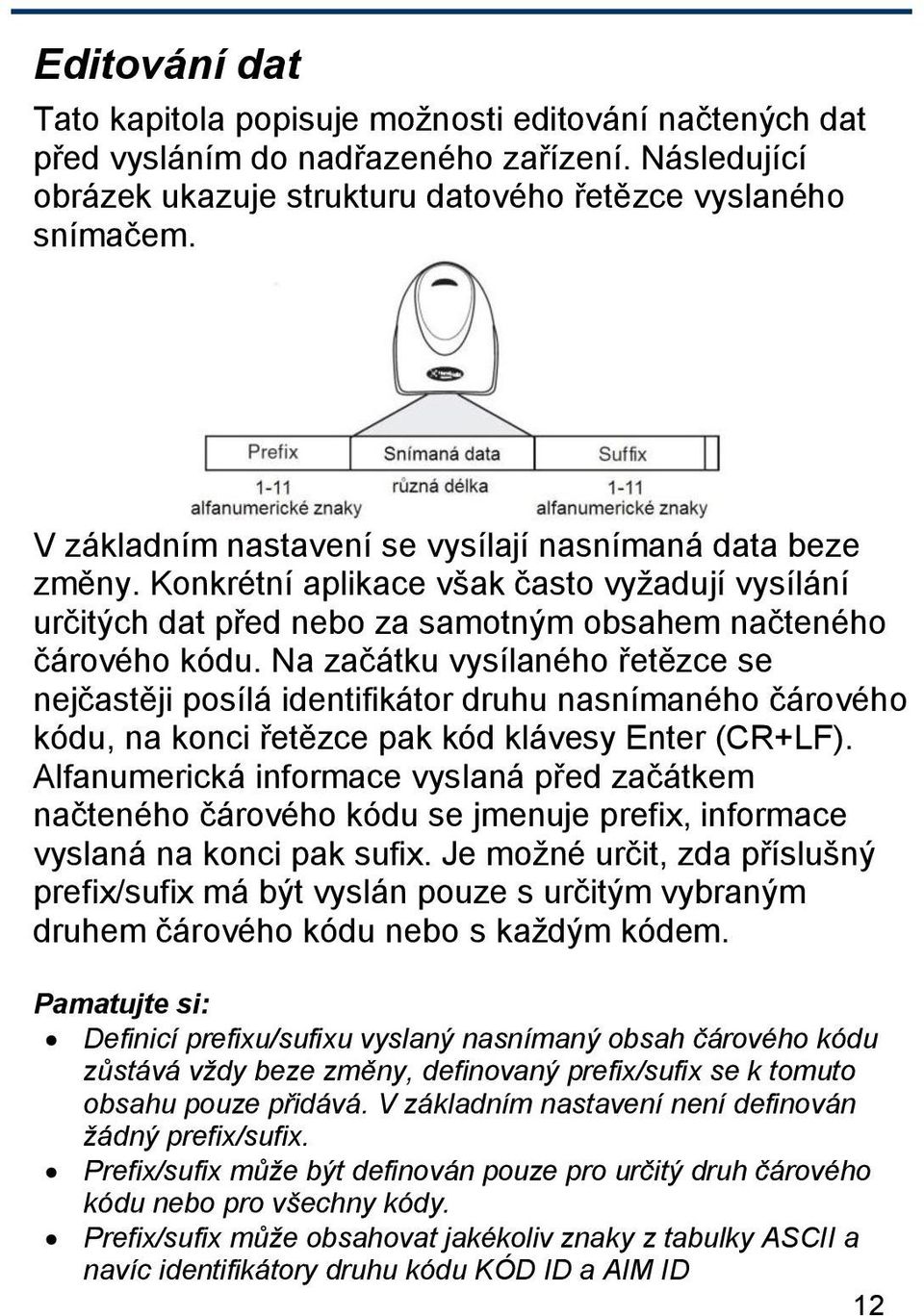 Na začátku vysílaného řetězce se nejčastěji posílá identifikátor druhu nasnímaného čárového kódu, na konci řetězce pak kód klávesy Enter (CR+LF).