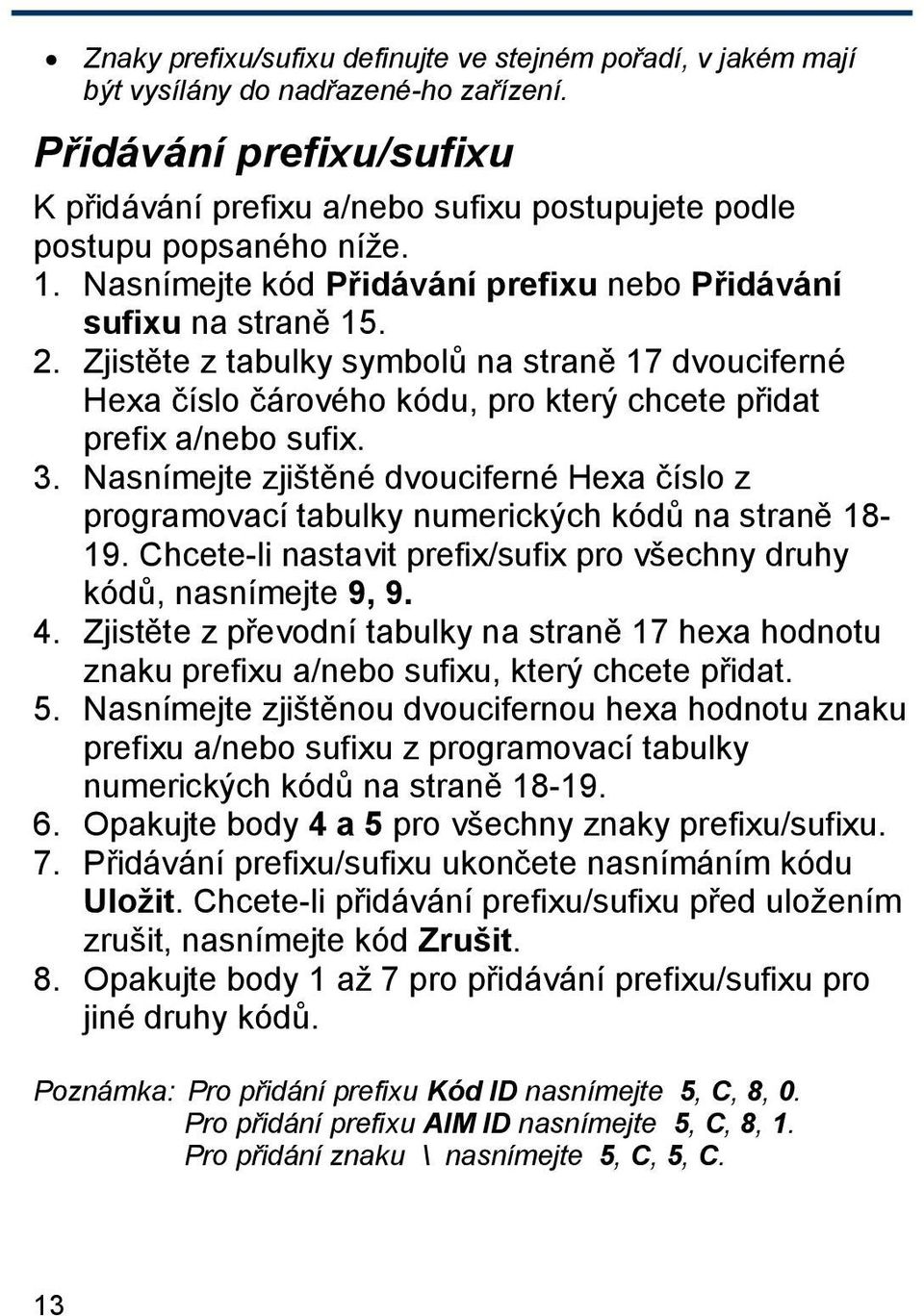 Zjistěte z tabulky symbolů na straně 17 dvouciferné Hexa číslo čárového kódu, pro který chcete přidat prefix a/nebo sufix. 3.