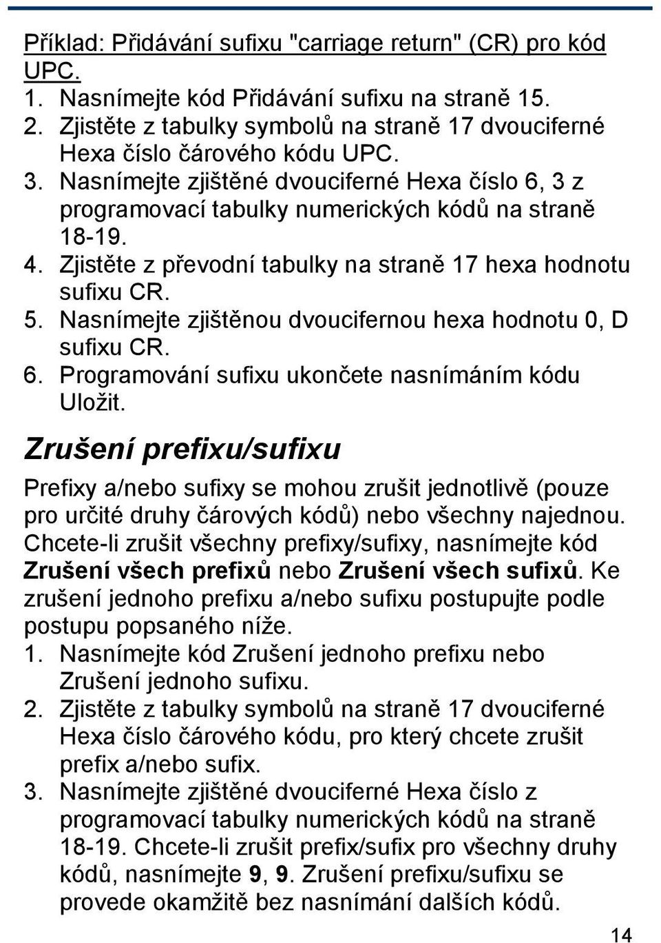 Nasnímejte zjištěnou dvoucifernou hexa hodnotu 0, D sufixu CR. 6. Programování sufixu ukončete nasnímáním kódu Uložit.