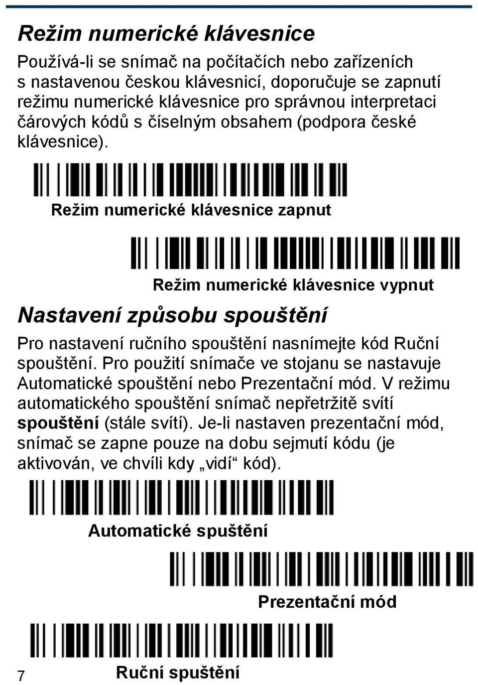 Režim numerické klávesnice zapnut Režim numerické klávesnice vypnut Nastavení způsobu spouštění Pro nastavení ručního spouštění nasnímejte kód Ruční spouštění.