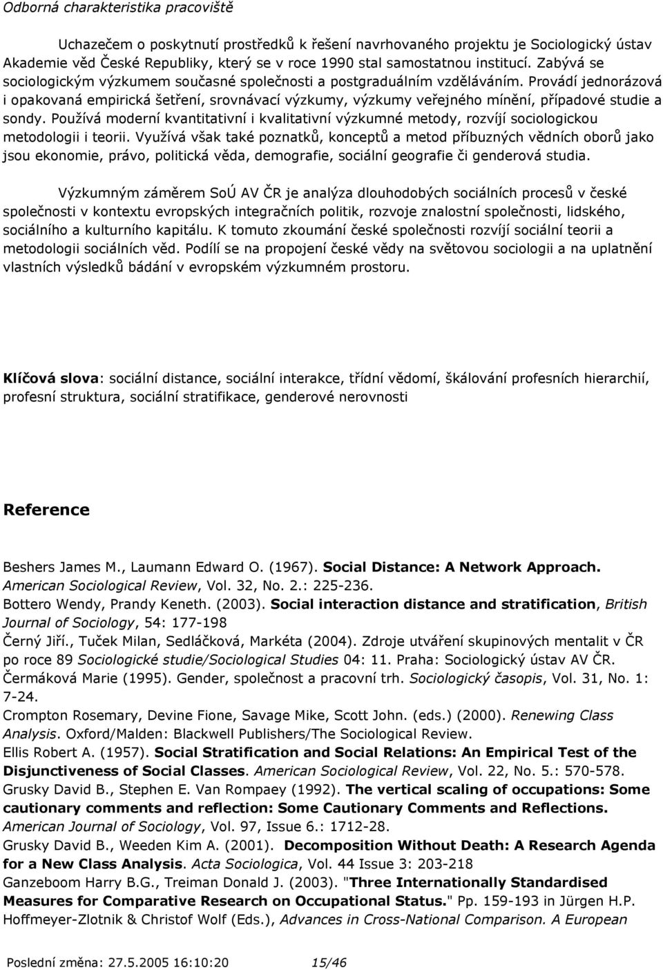 Provádí jednorázová i opakovaná empirická šetření, srovnávací výzkumy, výzkumy veřejného mínění, případové studie a sondy.