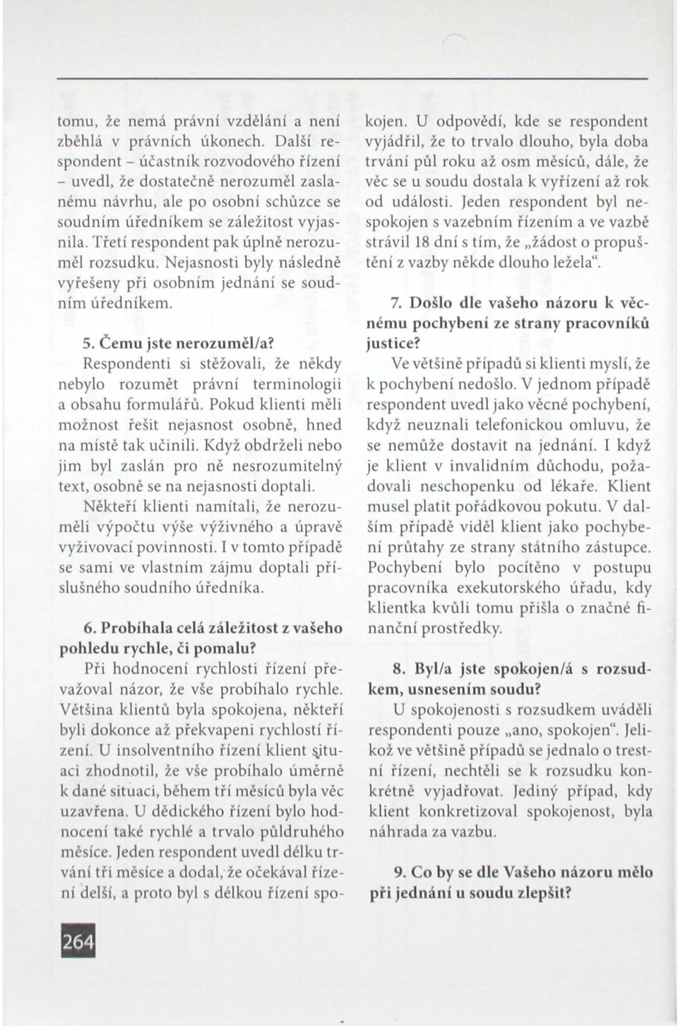 Třetí respondent pak úplné nerozuměl rozsudku. Nejasnosti byly následně vyřešeny při osobním jednání se soudním úředníkem. 5. Čemu jste nerozuměl/a?