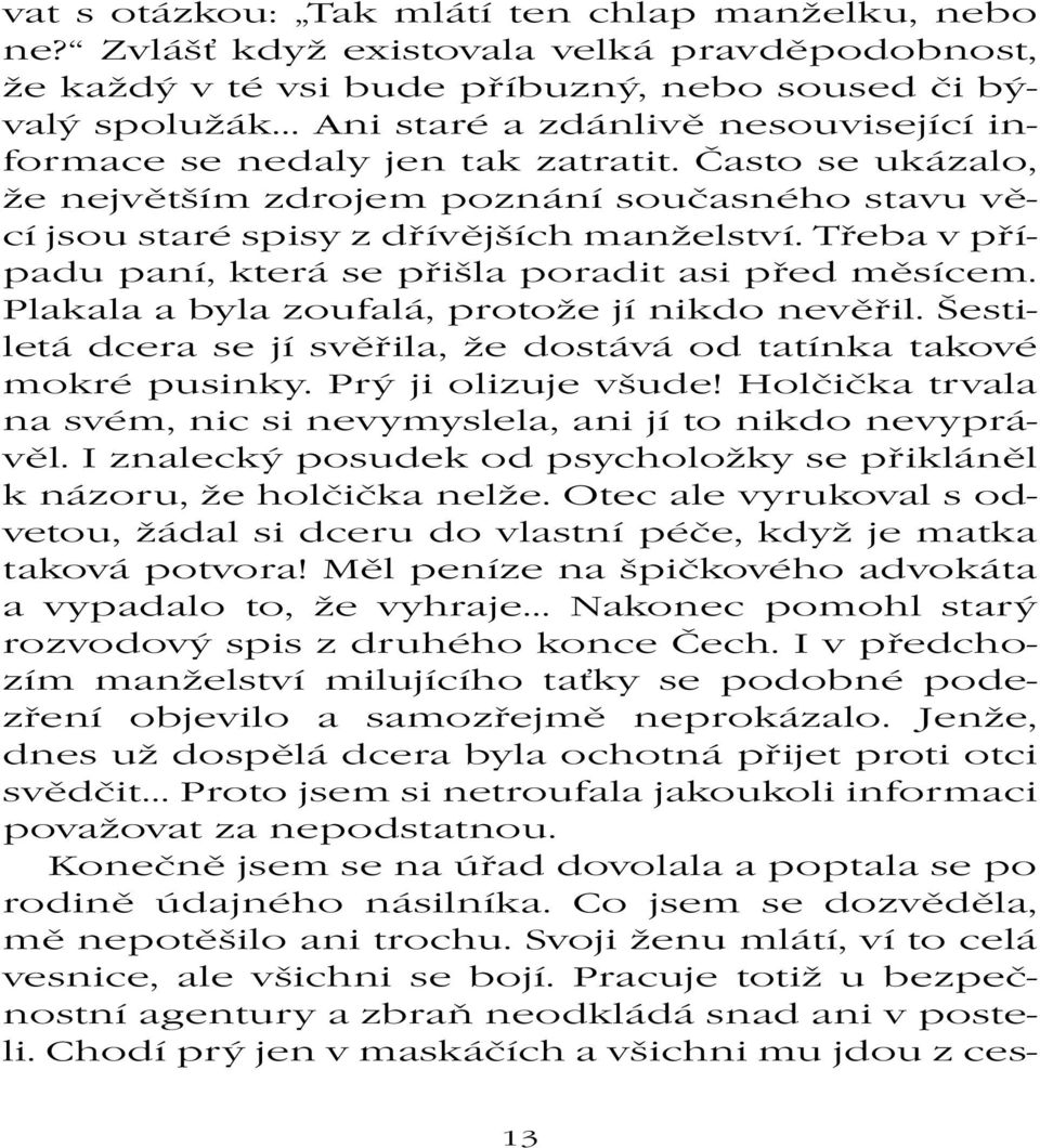 Často se ukázalo, že největším zdrojem poznání současného stavu věcí jsou staré spisy z dřívějších manželství. Třeba v případu paní, která se přišla poradit asi před měsícem.