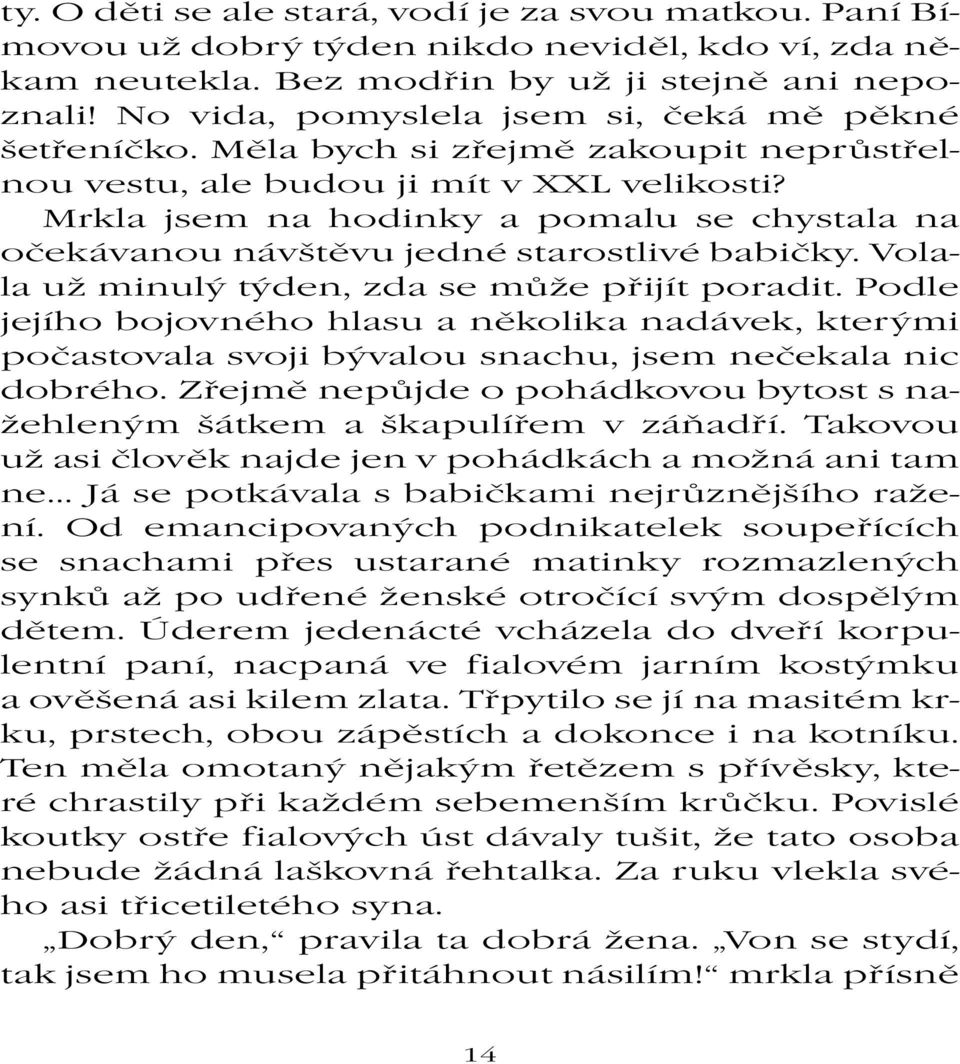 Mrkla jsem na hodinky a pomalu se chystala na očekávanou návštěvu jedné starostlivé babičky. Volala už minulý týden, zda se může přijít poradit.