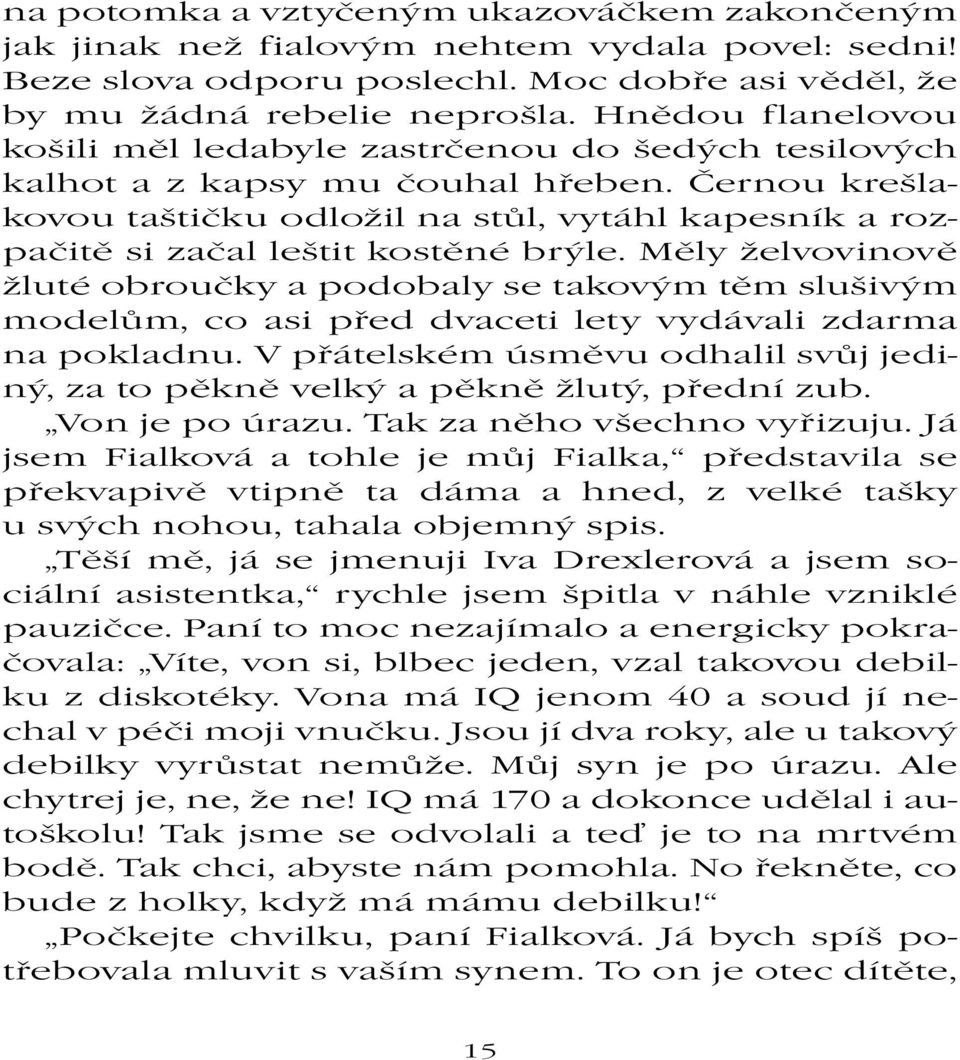 Černou krešlakovou taštičku odložil na stůl, vytáhl kapesník a rozpačitě si začal leštit kostěné brýle.