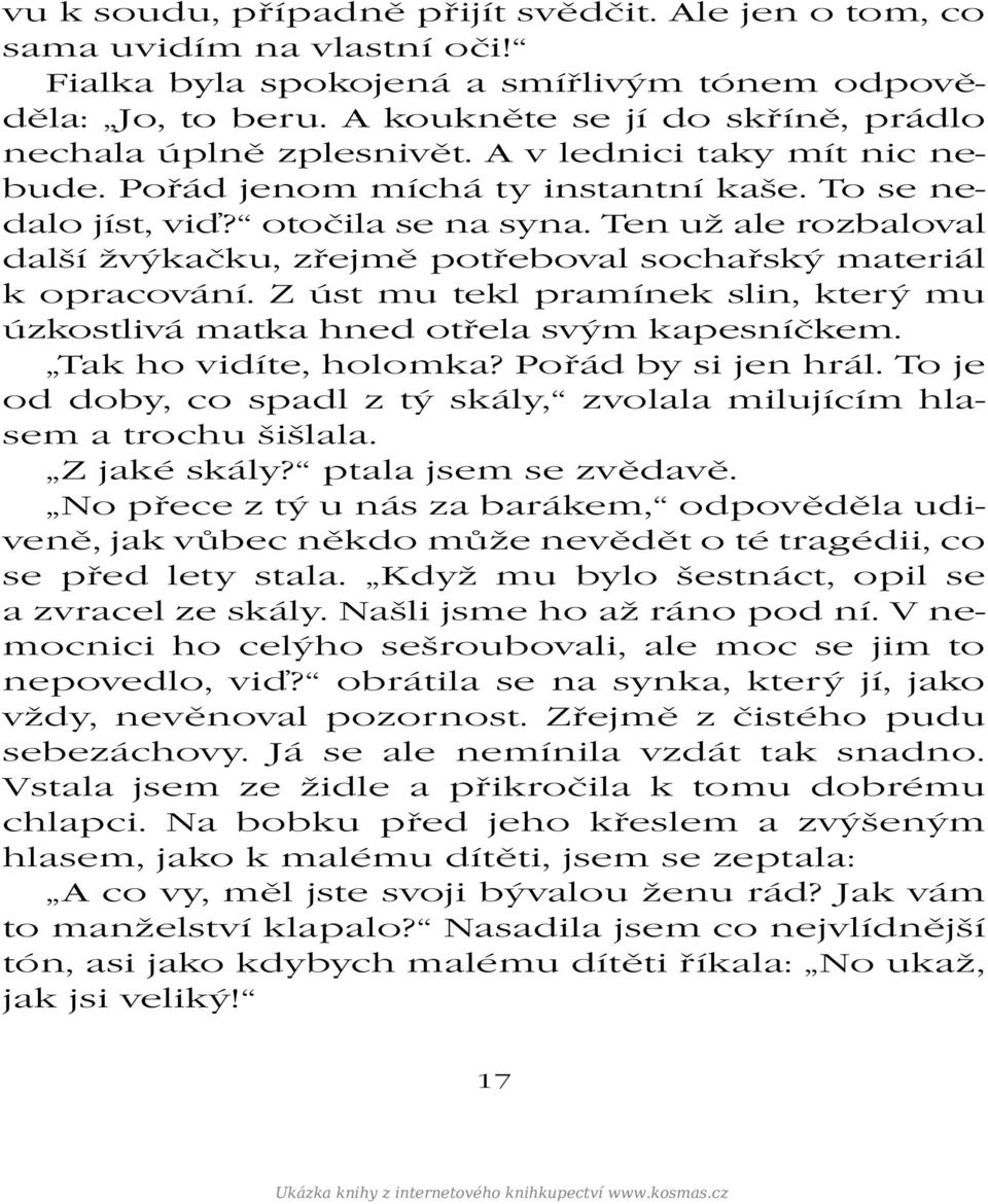 Ten už ale rozbaloval další žvýkačku, zřejmě potřeboval sochařský materiál k opracování. Z úst mu tekl pramínek slin, který mu úzkostlivá matka hned otřela svým kapesníčkem. Tak ho vidíte, holomka?