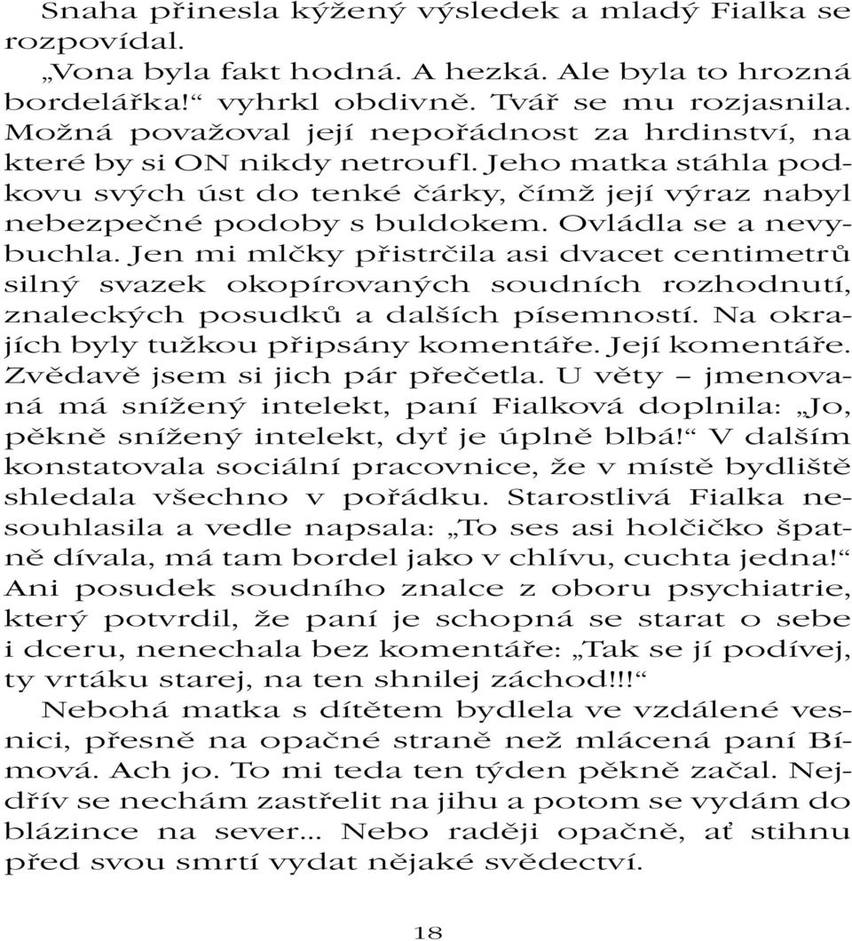 Ovládla se a nevybuchla. Jen mi mlčky přistrčila asi dvacet centimetrů silný svazek okopírovaných soudních rozhodnutí, znaleckých posudků a dalších písemností.