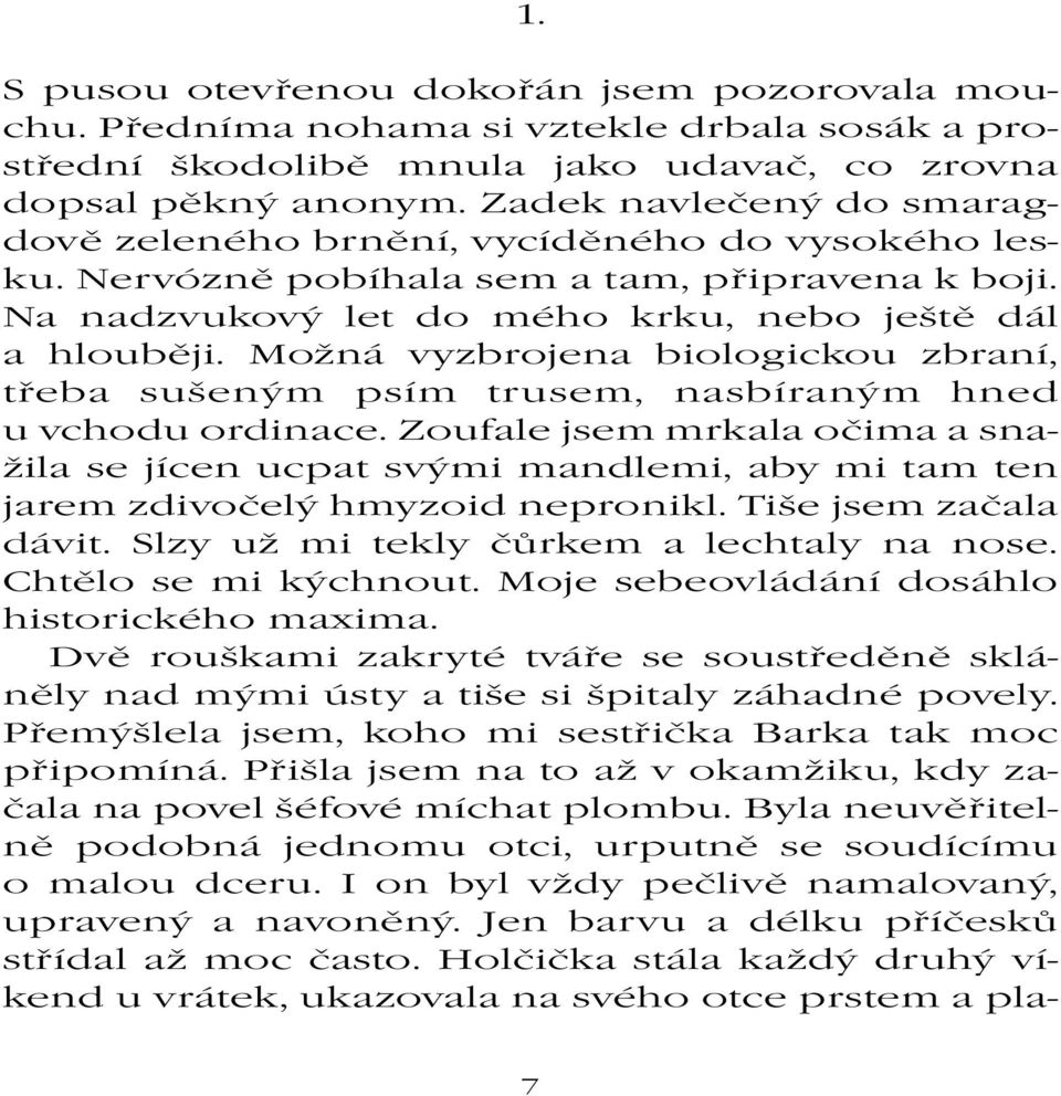 Možná vyzbrojena biologickou zbraní, třeba sušeným psím trusem, nasbíraným hned u vchodu ordinace.