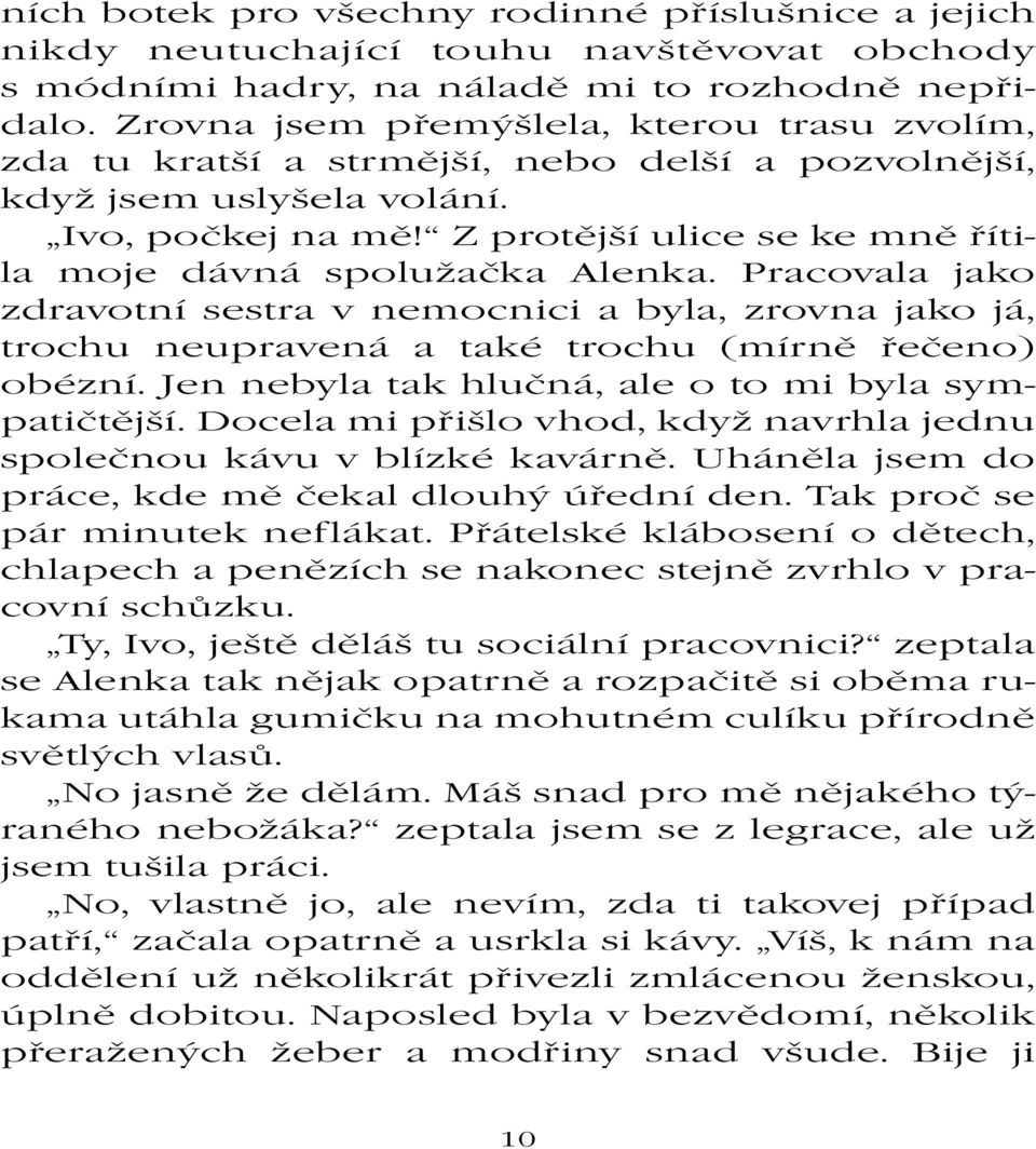 Z protější ulice se ke mně řítila moje dávná spolužačka Alenka. Pracovala jako zdravotní sestra v nemocnici a byla, zrovna jako já, trochu neupravená a také trochu (mírně řečeno) obézní.