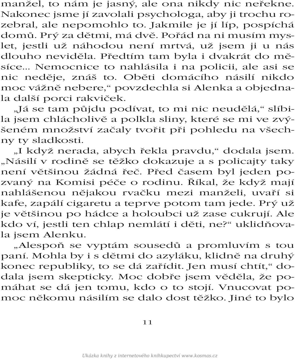 Oběti domácího násilí nikdo moc vážně nebere, povzdechla si Alenka a objednala další porci rakviček.