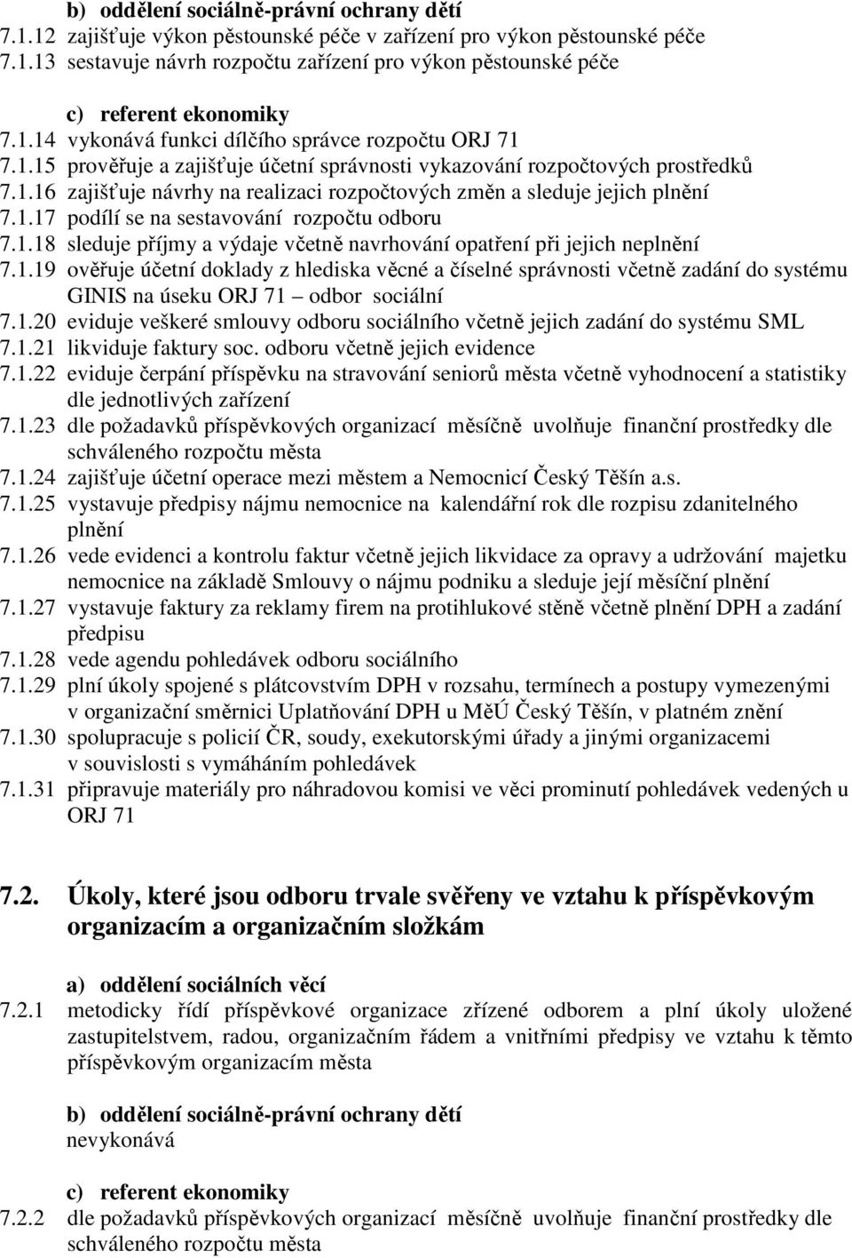 1.18 sleduje příjmy a výdaje včetně navrhování opatření při jejich neplnění 7.1.19 ověřuje účetní doklady z hlediska věcné a číselné správnosti včetně zadání do systému GINIS na úseku ORJ 71 odbor sociální 7.