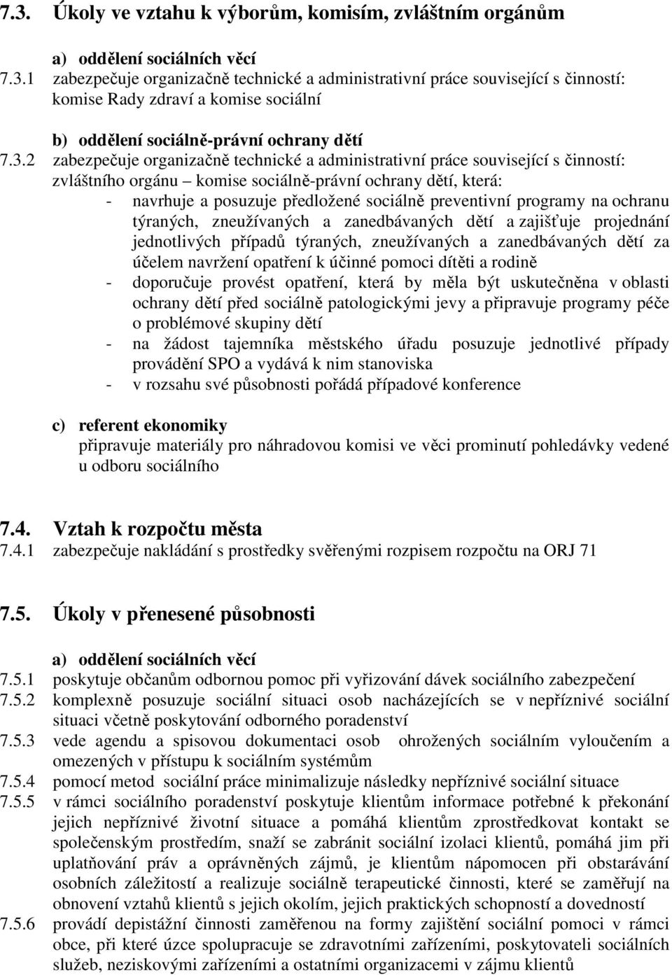 preventivní programy na ochranu týraných, zneužívaných a zanedbávaných dětí a zajišťuje projednání jednotlivých případů týraných, zneužívaných a zanedbávaných dětí za účelem navržení opatření k