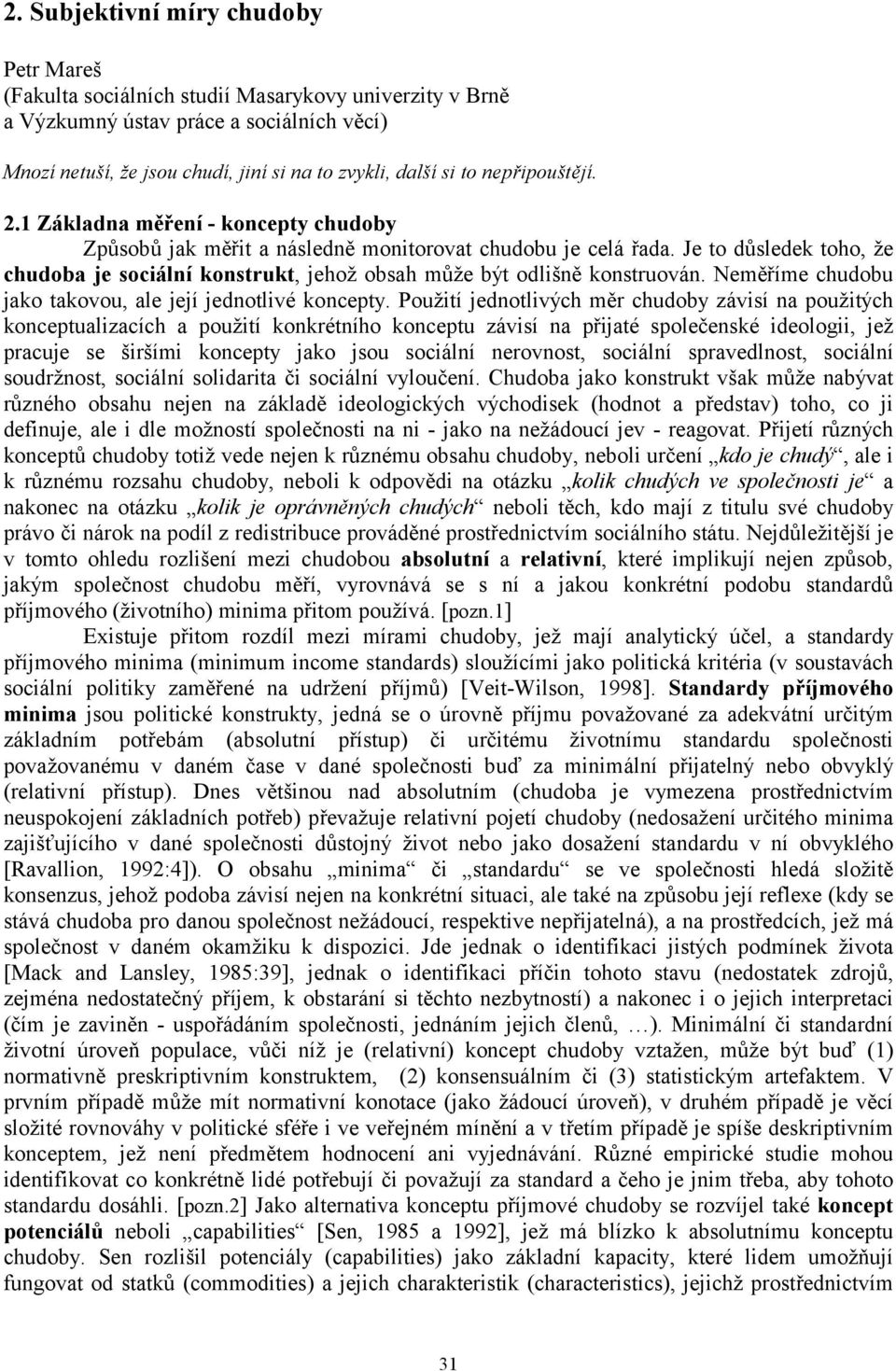 Je to důsledek toho, že chudoba je sociální konstrukt, jehož obsah může být odlišně konstruován. Neměříme chudobu jako takovou, ale její jednotlivé koncepty.