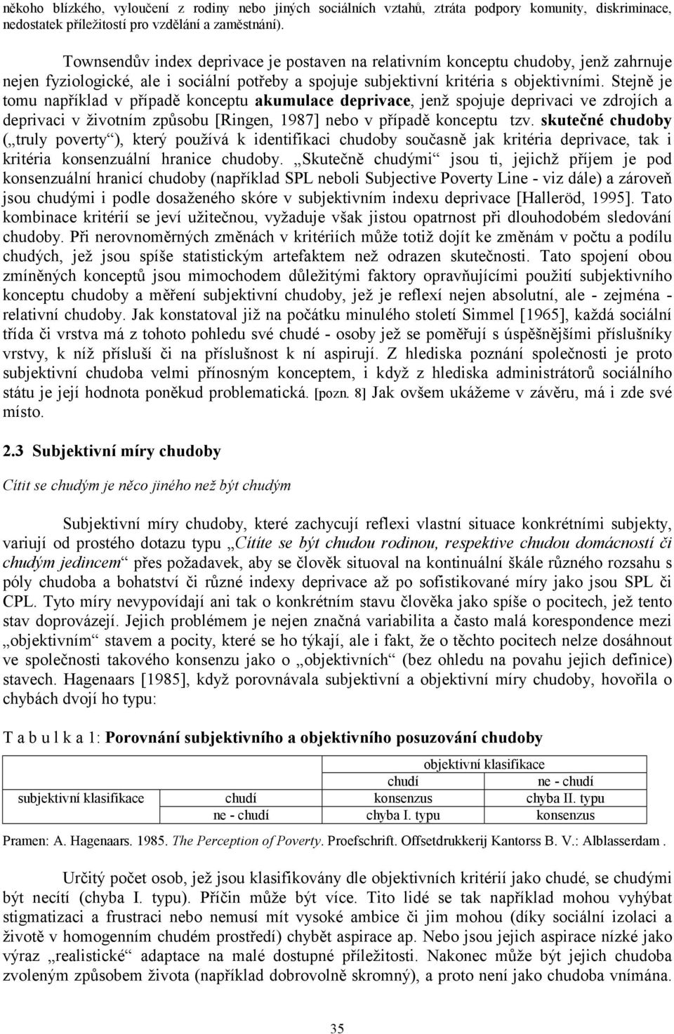 Stejně je tomu například v případě konceptu akumulace deprivace, jenž spojuje deprivaci ve zdrojích a deprivaci v životním způsobu [Ringen, 1987] nebo v případě konceptu tzv.