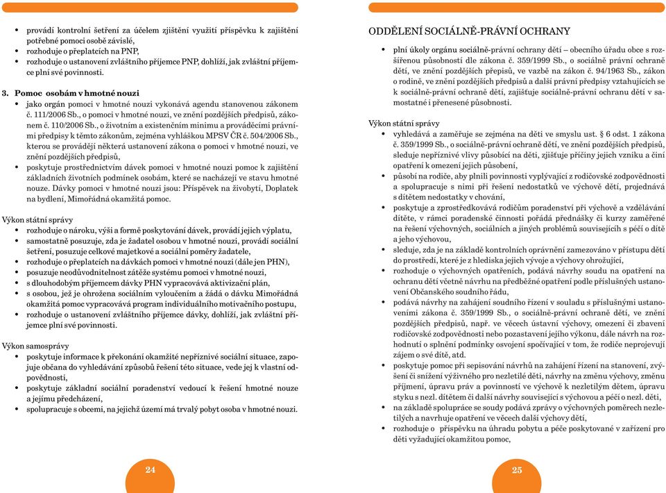 pøedpisù, zákonem è 110/2006 Sb, o životním a existenèním minimu a provádìcími právními pøedpisy k tìmto zákonùm, zejména vyhláškou MPSV ÈR è 504/2006 Sb, kterou se provádìjí nìkterá ustanovení