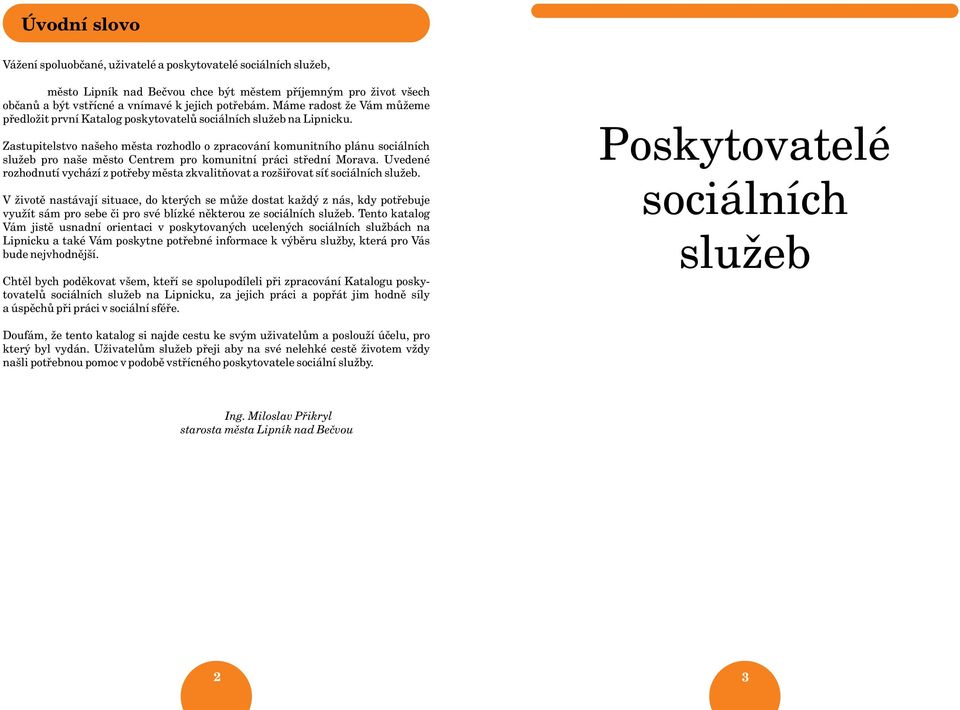 pro komunitní práci støední Morava Uvedené rozhodnutí vychází z potøeby mìsta zkvalitòovat a rozšiøovat sí sociálních služeb V životì nastávají situace, do kterých se mùže dostat každý z nás, kdy