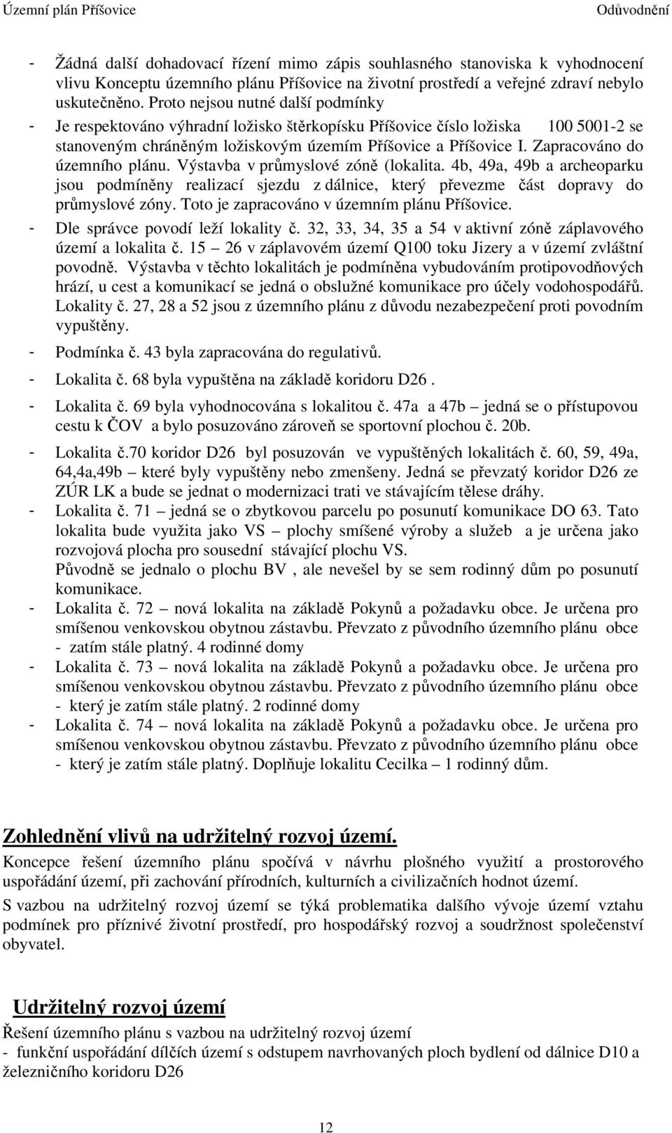 Zapracováno do územního plánu. Výstavba v průmyslové zóně (lokalita. 4b, 49a, 49b a archeoparku jsou podmíněny realizací sjezdu z dálnice, který převezme část dopravy do průmyslové zóny.