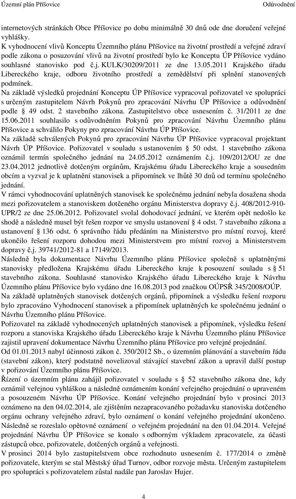 stanovisko pod č.j. KULK/30209/2011 ze dne 13.05.2011 Krajského úřadu Libereckého kraje, odboru životního prostředí a zemědělství při splnění stanovených podmínek.