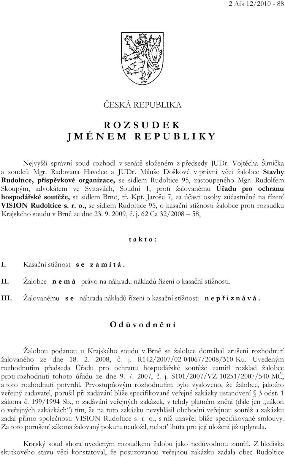 Rudolfem Skoupým, advokátem ve Svitavách, Soudní 1, proti žalovanému Úřadu pro ochranu hospodářské soutěže, se sídlem Brno, tř. Kpt. Jaroše 7, za účasti osoby zúčastněné na řízení VISION Rudoltice s.