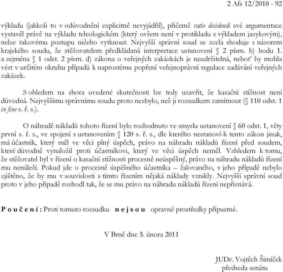 a zejména 1 odst. 2 písm. d) zákona o veřejných zakázkách je neudržitelná, neboť by mohla vést v určitém okruhu případů k naprostému popření veřejnoprávní regulace zadávání veřejných zakázek.