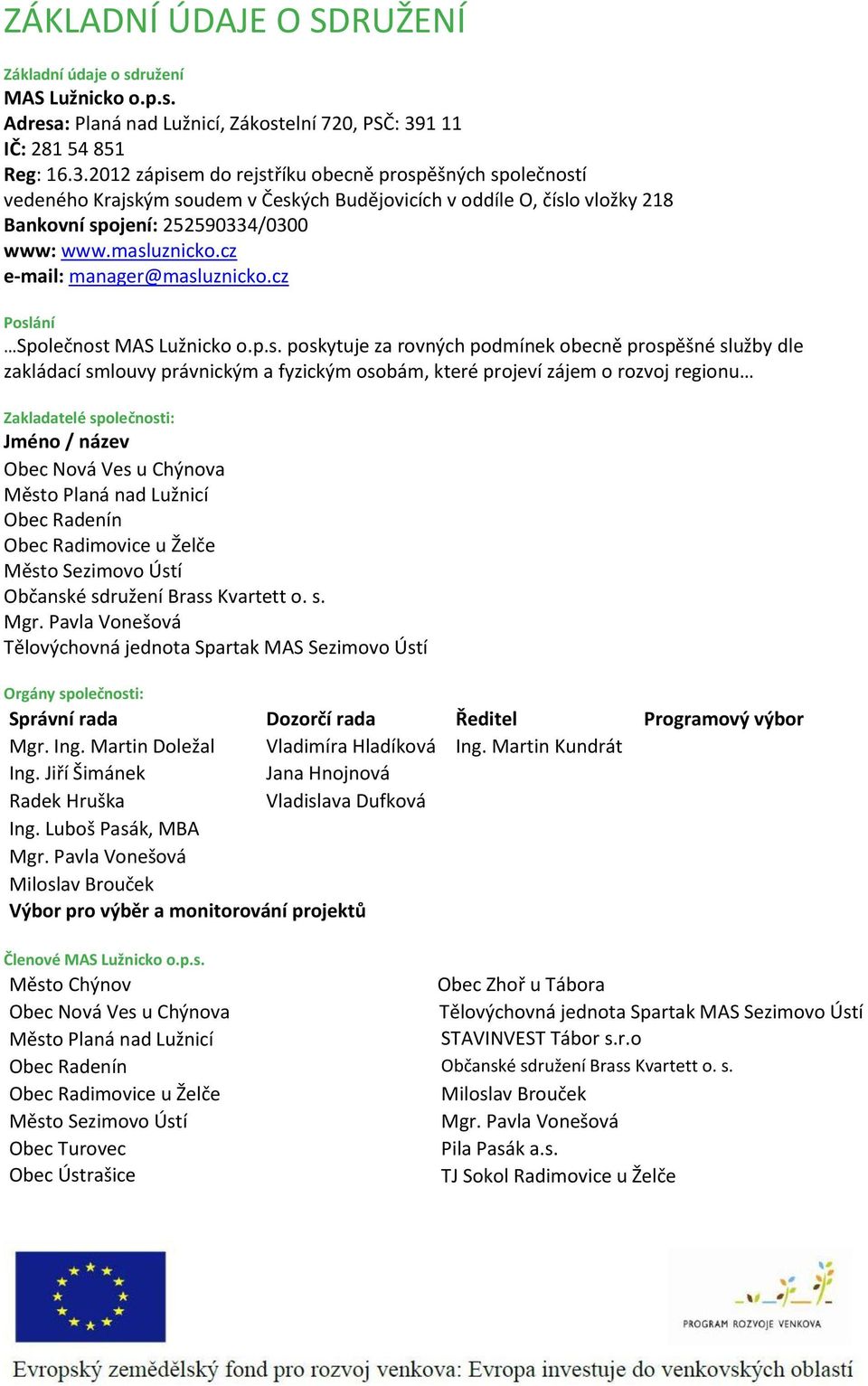 2012 zápisem do rejstříku obecně prospěšných společností vedeného Krajským soudem v Českých Budějovicích v oddíle O, číslo vložky 218 Bankovní spojení: 252590334/0300 www: www.masluznicko.