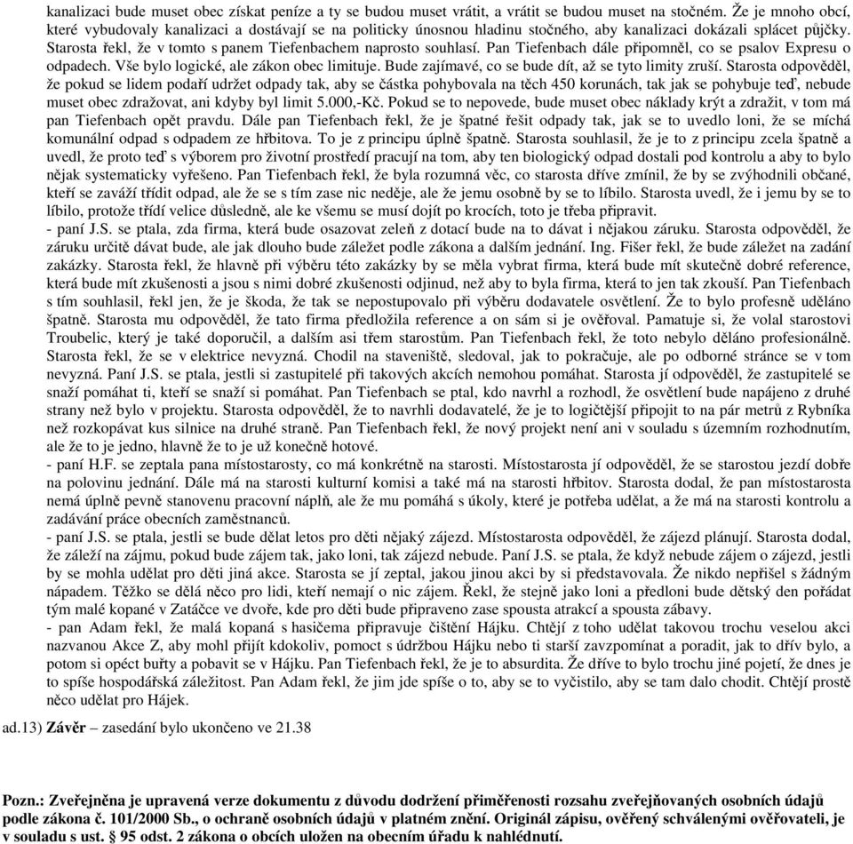 Starosta řekl, že v tomto s panem Tiefenbachem naprosto souhlasí. Pan Tiefenbach dále připomněl, co se psalov Expresu o odpadech. Vše bylo logické, ale zákon obec limituje.