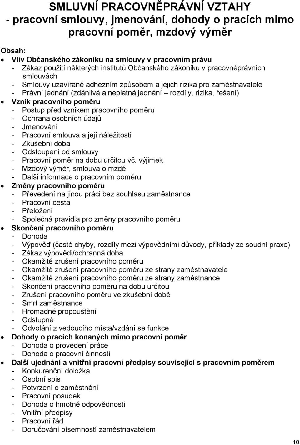 řešení) Vznik pracovního poměru - Postup před vznikem pracovního poměru - Ochrana osobních údajů - Jmenování - Pracovní smlouva a její náležitosti - Zkušební doba - Odstoupení od smlouvy - Pracovní