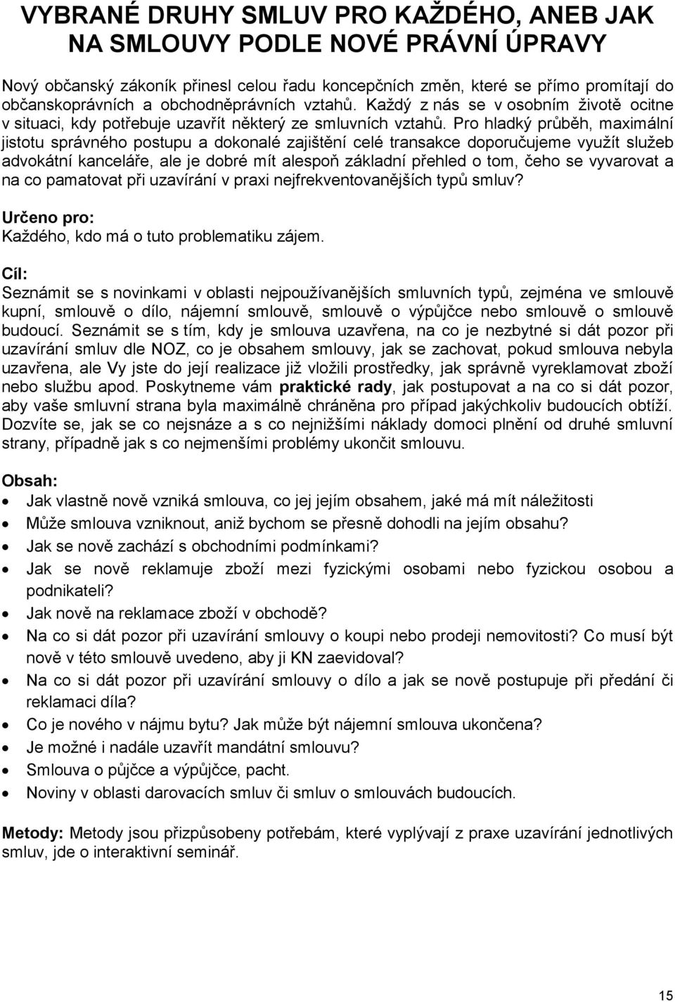 Pro hladký průběh, maximální jistotu správného postupu a dokonalé zajištění celé transakce doporučujeme využít služeb advokátní kanceláře, ale je dobré mít alespoň základní přehled o tom, čeho se