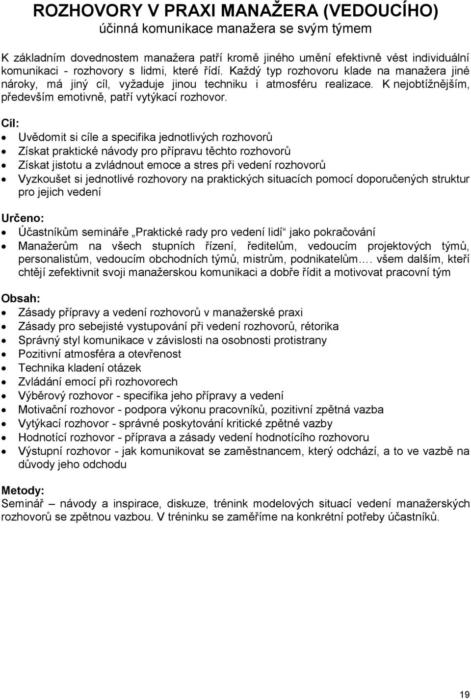 Cíl: Uvědomit si cíle a specifika jednotlivých rozhovorů Získat praktické návody pro přípravu těchto rozhovorů Získat jistotu a zvládnout emoce a stres při vedení rozhovorů Vyzkoušet si jednotlivé