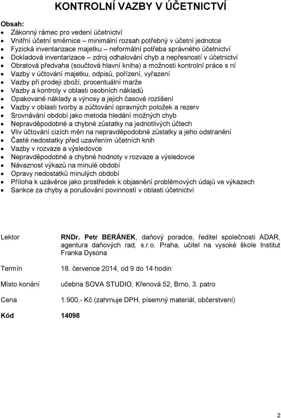 pořízení, vyřazení Vazby při prodeji zboží, procentuální marže Vazby a kontroly v oblasti osobních nákladů Opakované náklady a výnosy a jejich časové rozlišení Vazby v oblasti tvorby a zúčtování