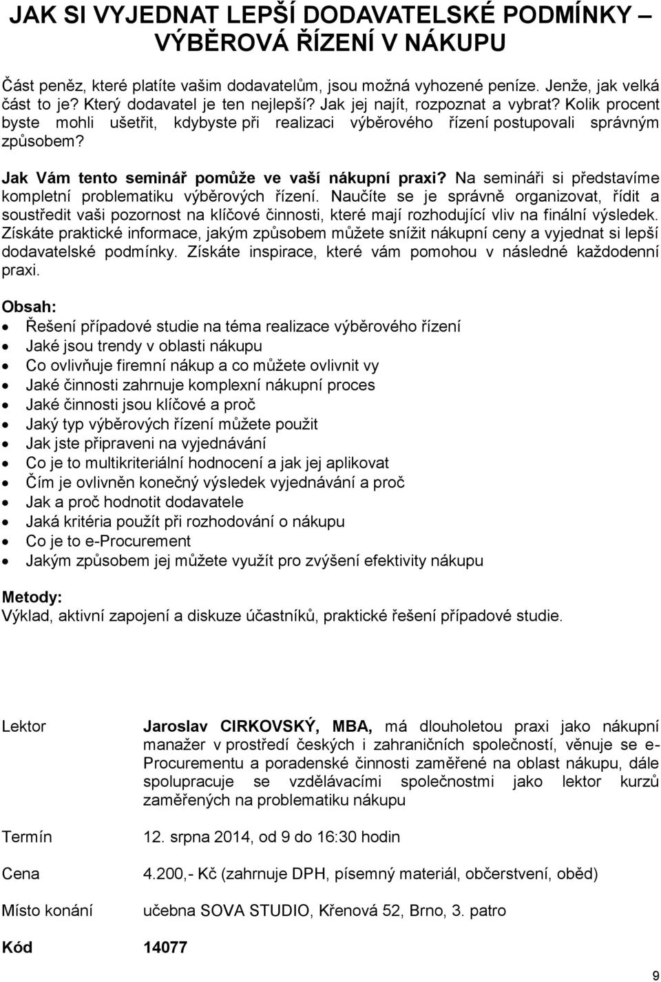 Jak Vám tento seminář pomůže ve vaší nákupní praxi? Na semináři si představíme kompletní problematiku výběrových řízení.