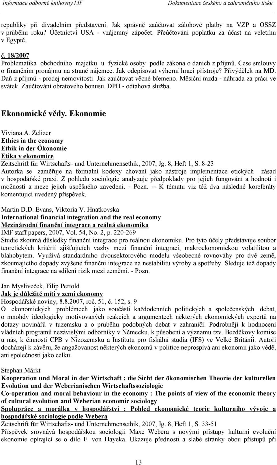 Jak odepisovat výherní hrací přístroje? Přivýdělek na MD. Daň z příjmů - prodej nemovitosti. Jak zaúčtovat věcné břemeno. Měsíční mzda - náhrada za práci ve svátek. Zaúčtování obratového bonusu.