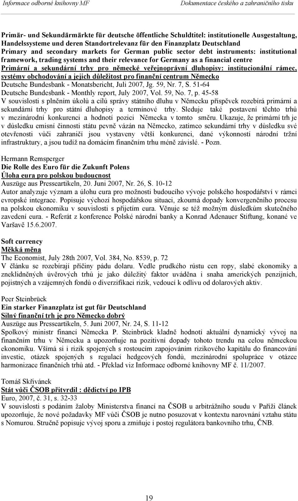 sekundární trhy pro německé veřejnoprávní dluhopisy: institucionální rámec, systémy obchodování a jejich důležitost pro finanční centrum Německo Deutsche Bundesbank - Monatsbericht, Juli 2007, Jg.