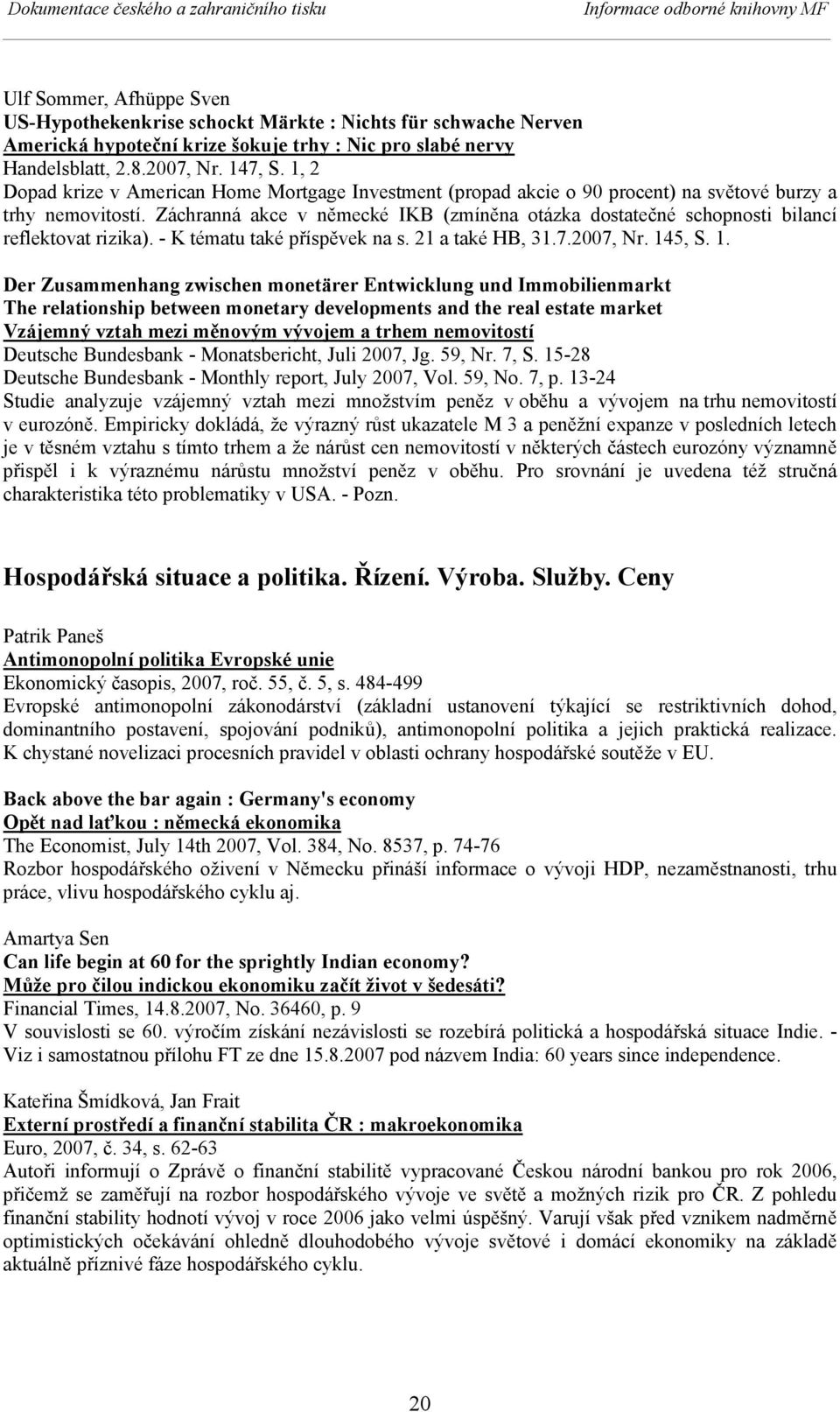 Záchranná akce v německé IKB (zmíněna otázka dostatečné schopnosti bilancí reflektovat rizika). - K tématu také příspěvek na s. 21 a také HB, 31.7.2007, Nr. 14